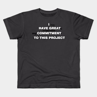 I may have greatly exaggerated my commitment to this project Kids T-Shirt